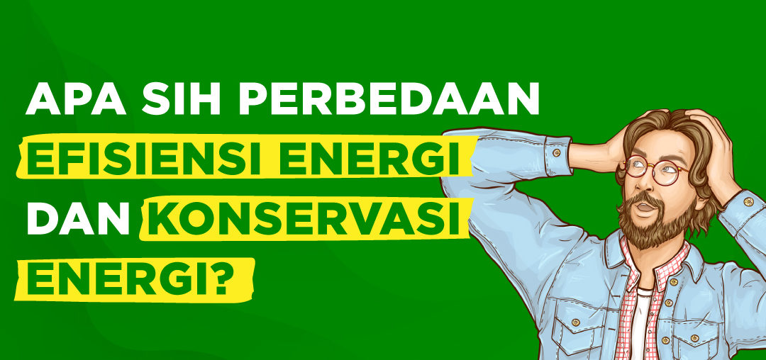 Perbedaan Efisiensi Energi dengan Konservasi Energi