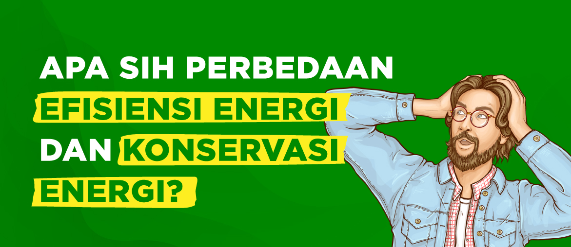 Perbedaan efisiensi energi dan konservasi energi?